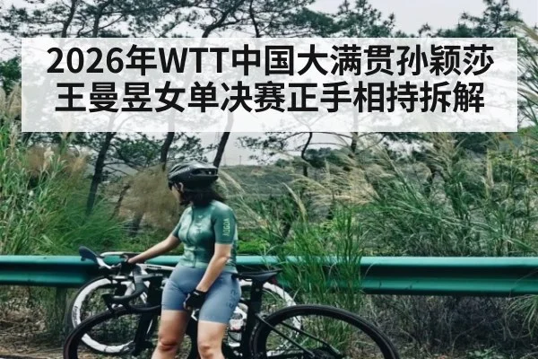 2026年WTT中国大满贯孙颖莎王曼昱女单决赛正手相持拆解
